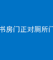 黄冈阴阳风水化煞一百五十五——书房门正对厕所门